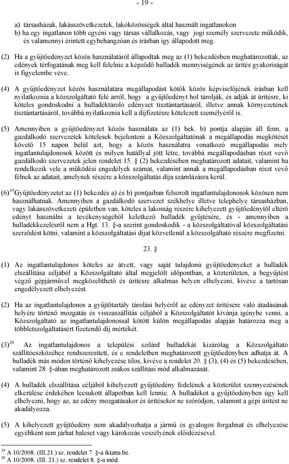 (2) Ha a gyűjtőedényzet közös használatáról állapodtak meg az (1) bekezdésben meghatározottak, az edények térfogatának meg kell felelnie a képződő hulladék mennyiségének az ürítés gyakoriságát is