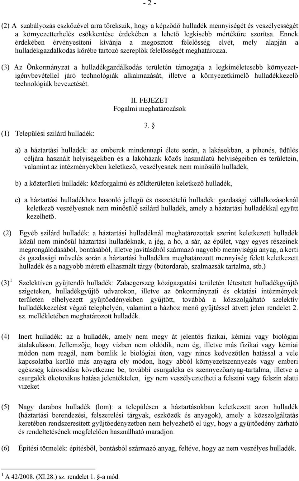 (3) Az Önkormányzat a hulladékgazdálkodás területén támogatja a legkíméletesebb környezetigénybevétellel járó technológiák alkalmazását, illetve a környezetkímélő hulladékkezelő technológiák