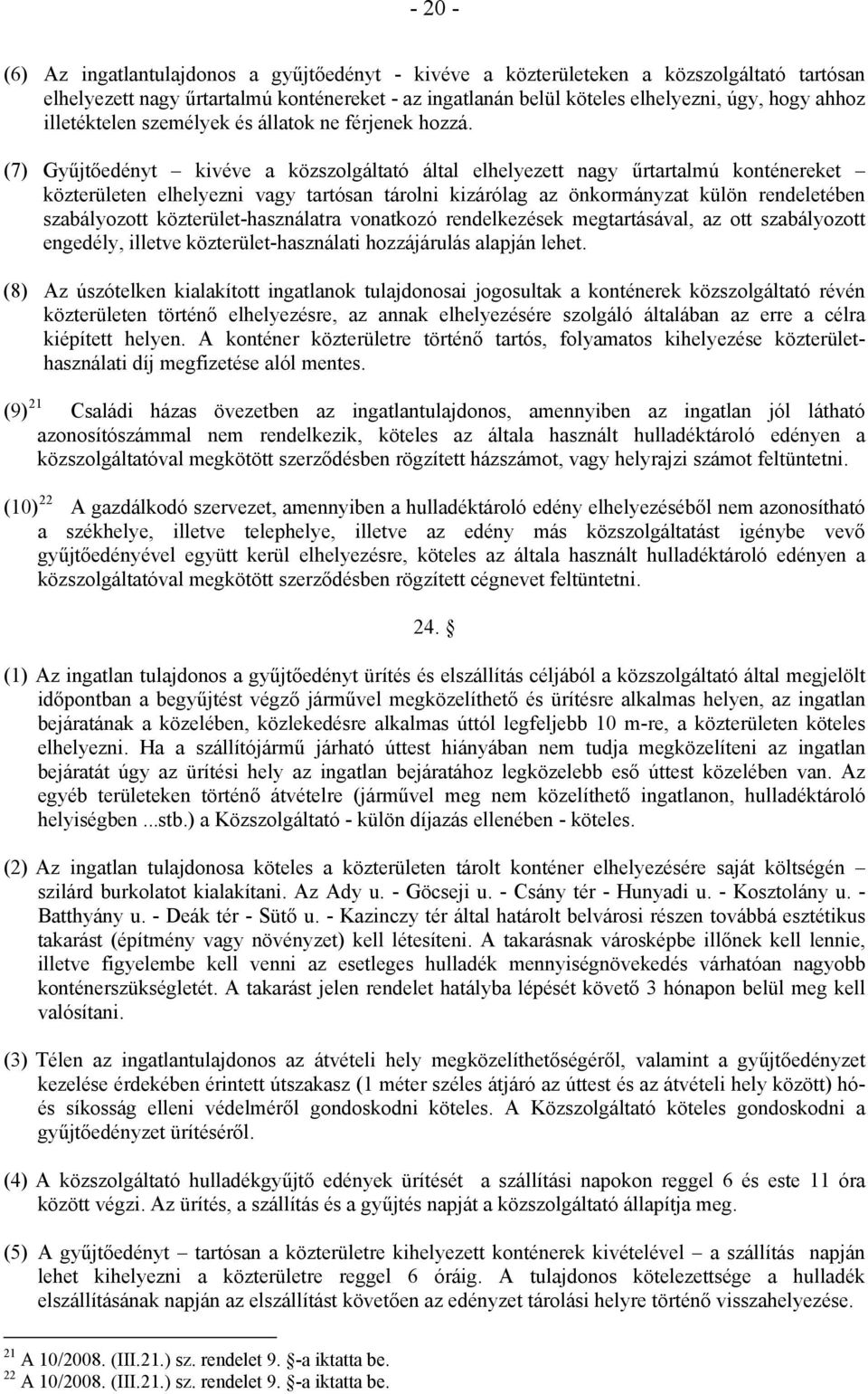 (7) Gyűjtőedényt kivéve a közszolgáltató által elhelyezett nagy űrtartalmú konténereket közterületen elhelyezni vagy tartósan tárolni kizárólag az önkormányzat külön rendeletében szabályozott