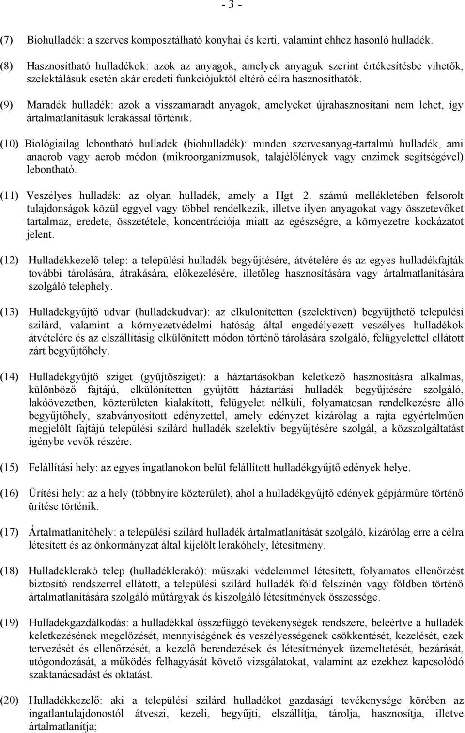 (9) Maradék hulladék: azok a visszamaradt anyagok, amelyeket újrahasznosítani nem lehet, így ártalmatlanításuk lerakással történik.