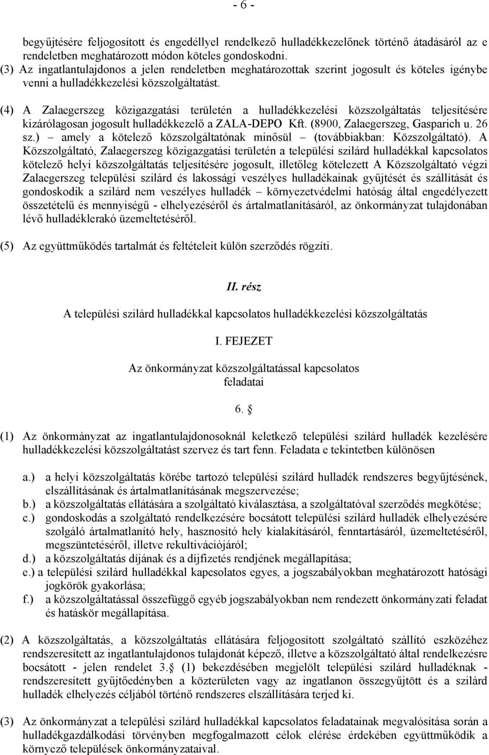 (4) A Zalaegerszeg közigazgatási területén a hulladékkezelési közszolgáltatás teljesítésére kizárólagosan jogosult hulladékkezelő a ZALA-DEPO Kft. (8900, Zalaegerszeg, Gasparich u. 26 sz.