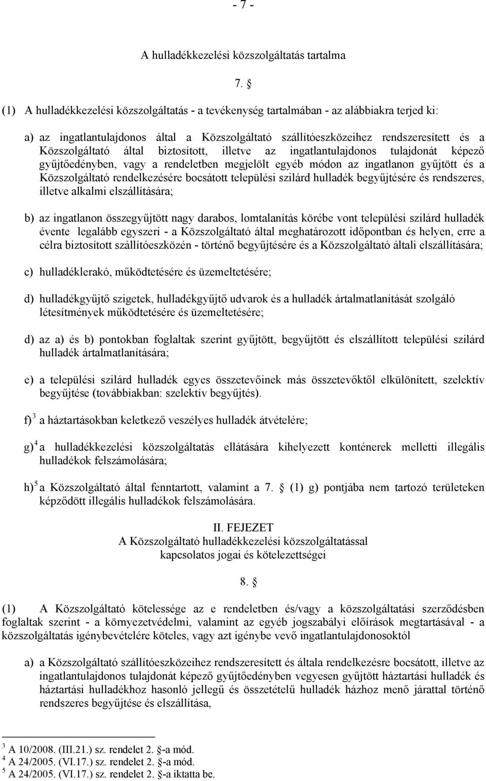 rendeletben megjelölt egyéb módon az ingatlanon gyűjtött és a Közszolgáltató rendelkezésére bocsátott települési szilárd hulladék begyűjtésére és rendszeres, illetve alkalmi elszállítására; b) az