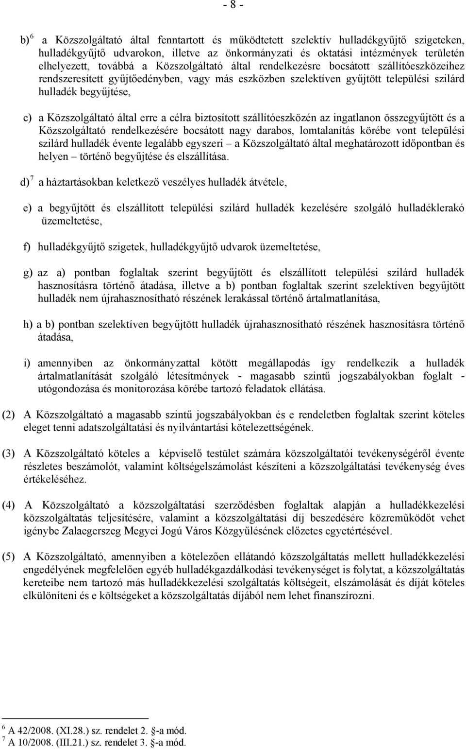 Közszolgáltató által erre a célra biztosított szállítóeszközén az ingatlanon összegyűjtött és a Közszolgáltató rendelkezésére bocsátott nagy darabos, lomtalanítás körébe vont települési szilárd