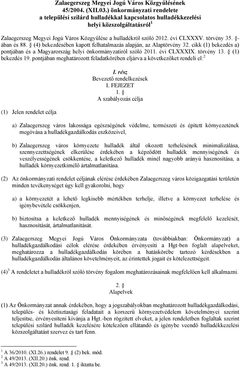 törvény 35. - ában és 88. (4) bekezdésében kapott felhatalmazás alapján, az Alaptörvény 32. cikk (1) bekezdés a) pontjában és a Magyarország helyi önkormányzatiról szóló 2011. évi CLXXXIX. törvény 13.