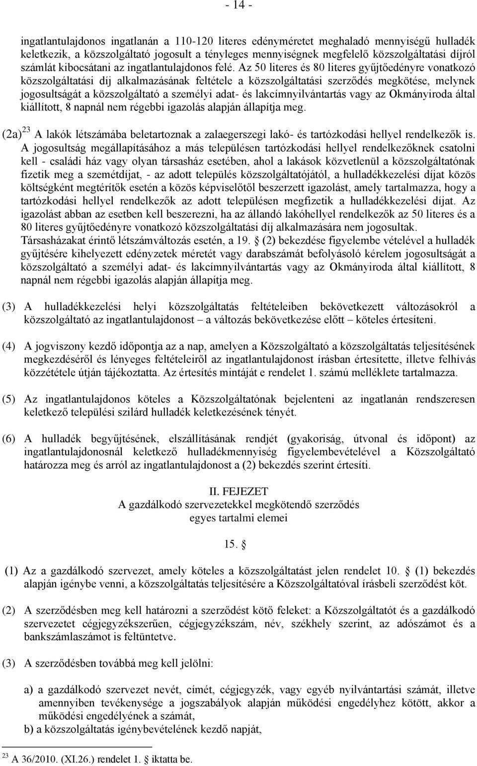 Az 50 literes és 80 literes gyűjtőedényre vonatkozó közszolgáltatási díj alkalmazásának feltétele a közszolgáltatási szerződés megkötése, melynek jogosultságát a közszolgáltató a személyi adat- és