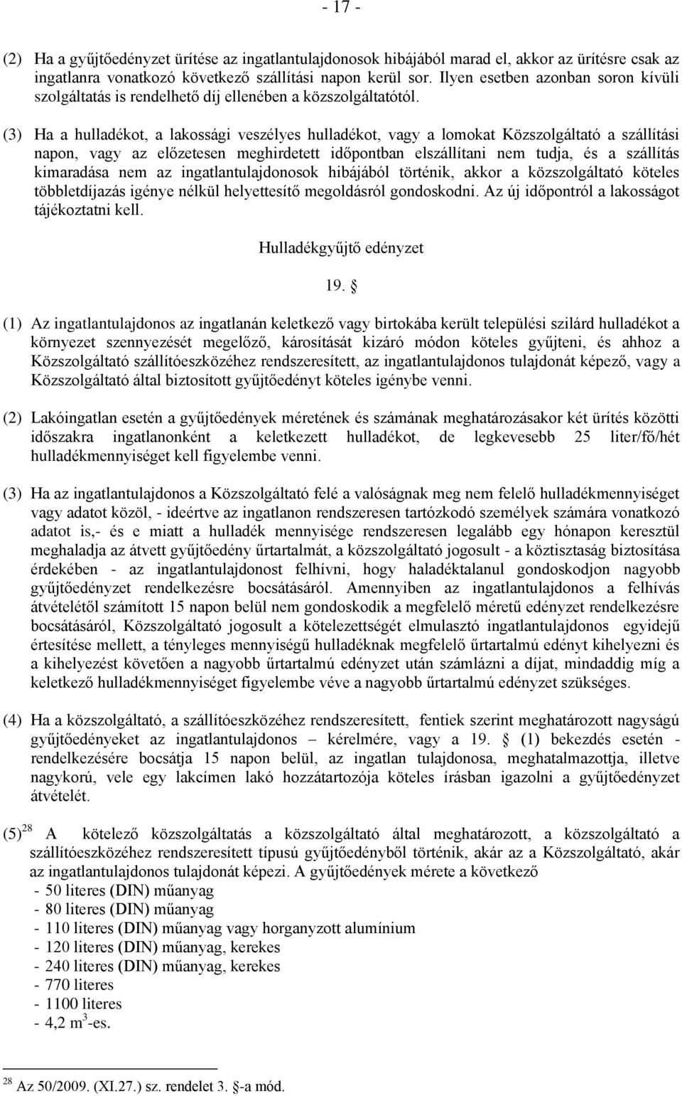 (3) Ha a hulladékot, a lakossági veszélyes hulladékot, vagy a lomokat Közszolgáltató a szállítási napon, vagy az előzetesen meghirdetett időpontban elszállítani nem tudja, és a szállítás kimaradása