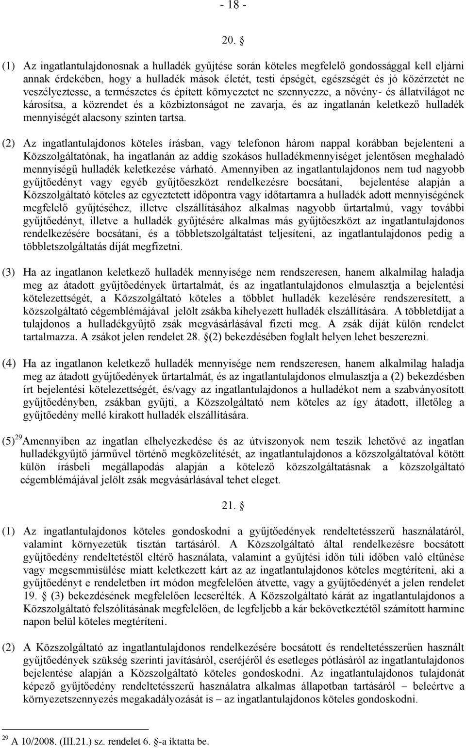 veszélyeztesse, a természetes és épített környezetet ne szennyezze, a növény- és állatvilágot ne károsítsa, a közrendet és a közbiztonságot ne zavarja, és az ingatlanán keletkező hulladék mennyiségét