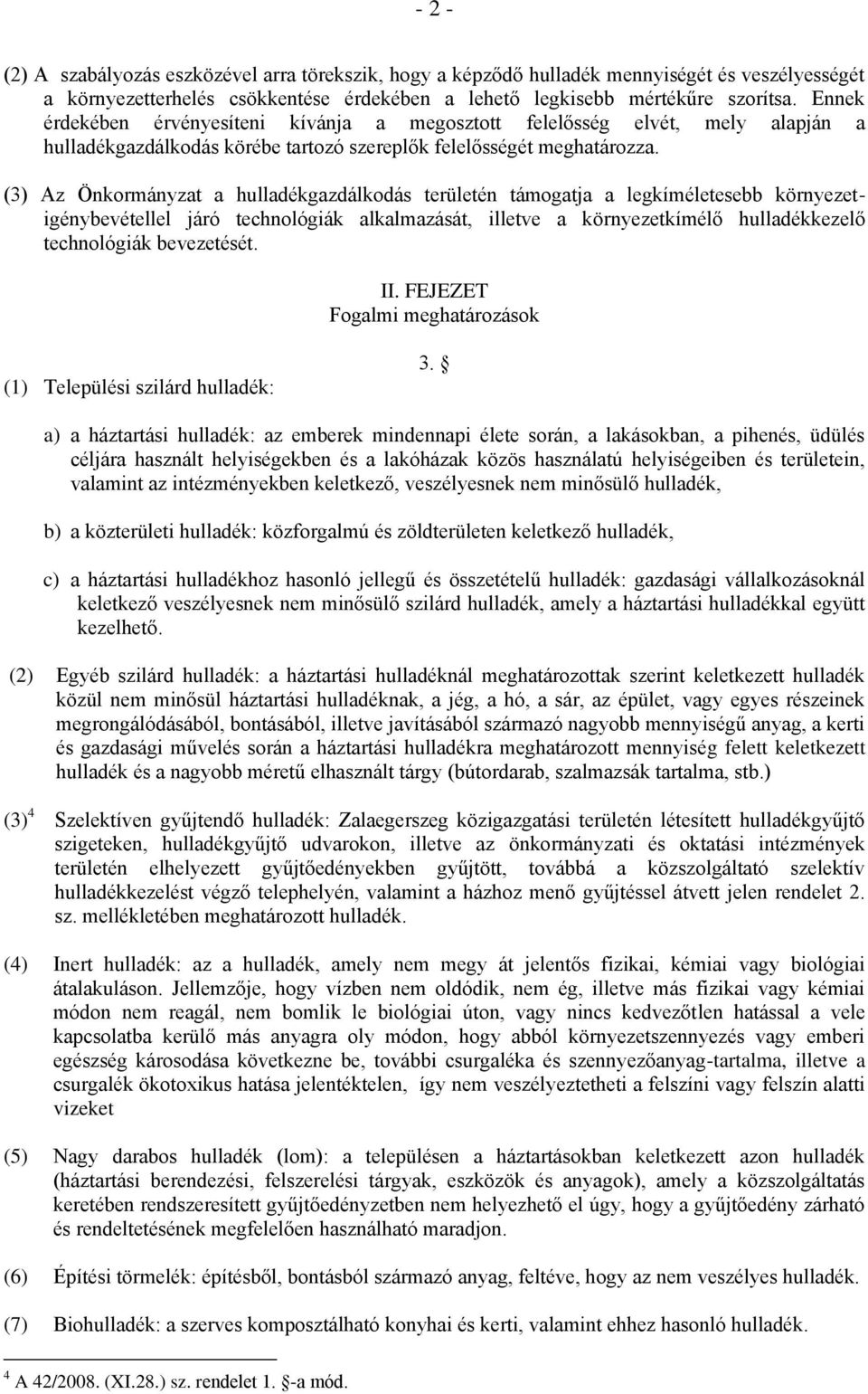 (3) Az Önkormányzat a hulladékgazdálkodás területén támogatja a legkíméletesebb környezetigénybevétellel járó technológiák alkalmazását, illetve a környezetkímélő hulladékkezelő technológiák