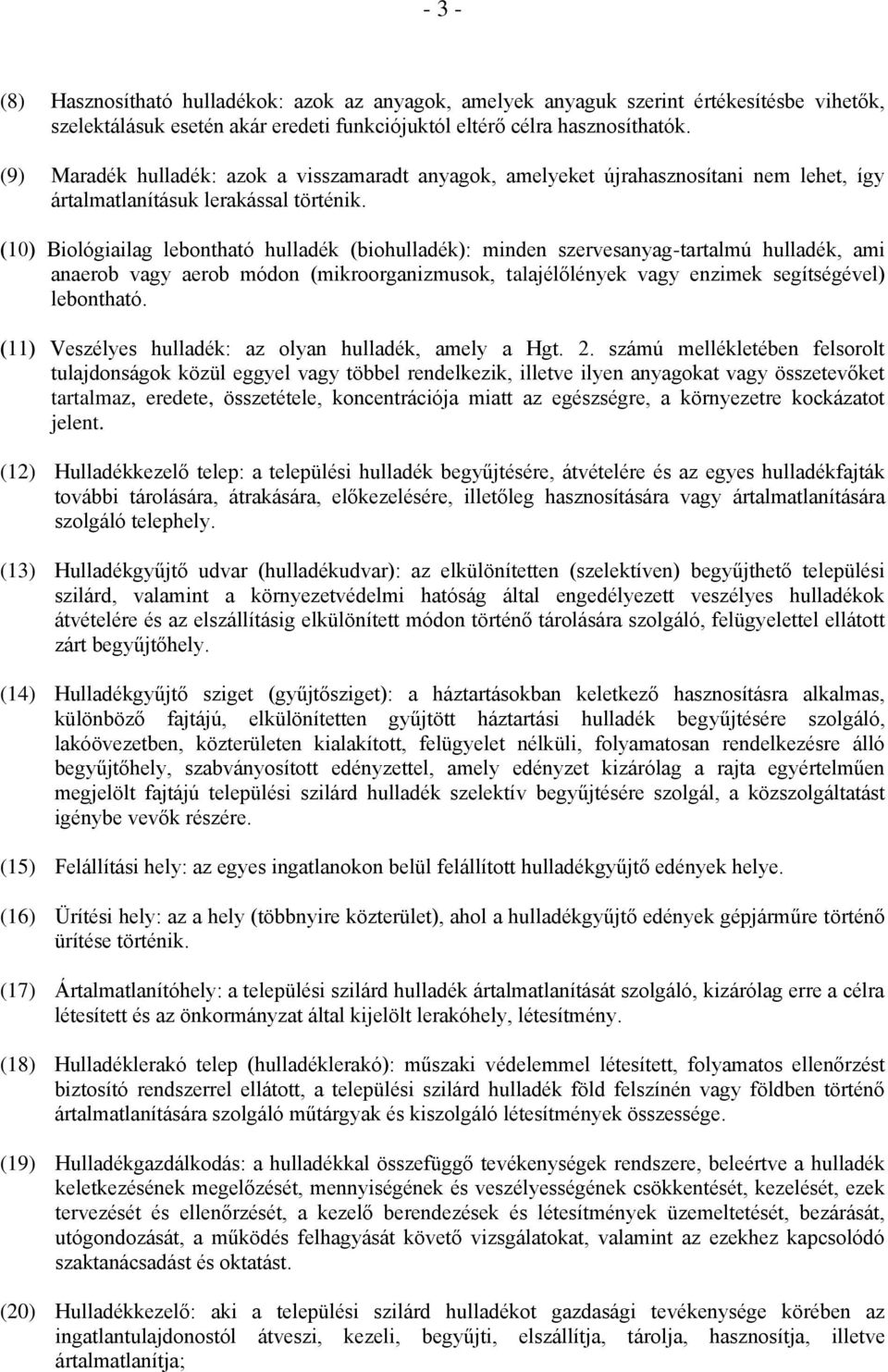 (10) Biológiailag lebontható hulladék (biohulladék): minden szervesanyag-tartalmú hulladék, ami anaerob vagy aerob módon (mikroorganizmusok, talajélőlények vagy enzimek segítségével) lebontható.