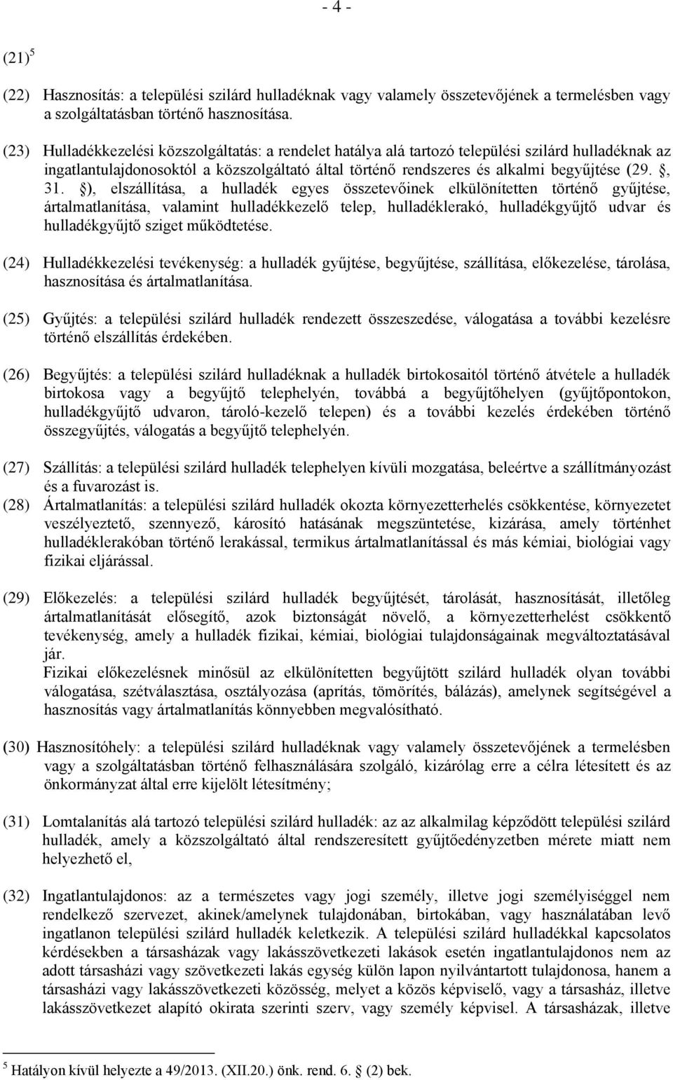 , 31. ), elszállítása, a hulladék egyes összetevőinek elkülönítetten történő gyűjtése, ártalmatlanítása, valamint hulladékkezelő telep, hulladéklerakó, hulladékgyűjtő udvar és hulladékgyűjtő sziget