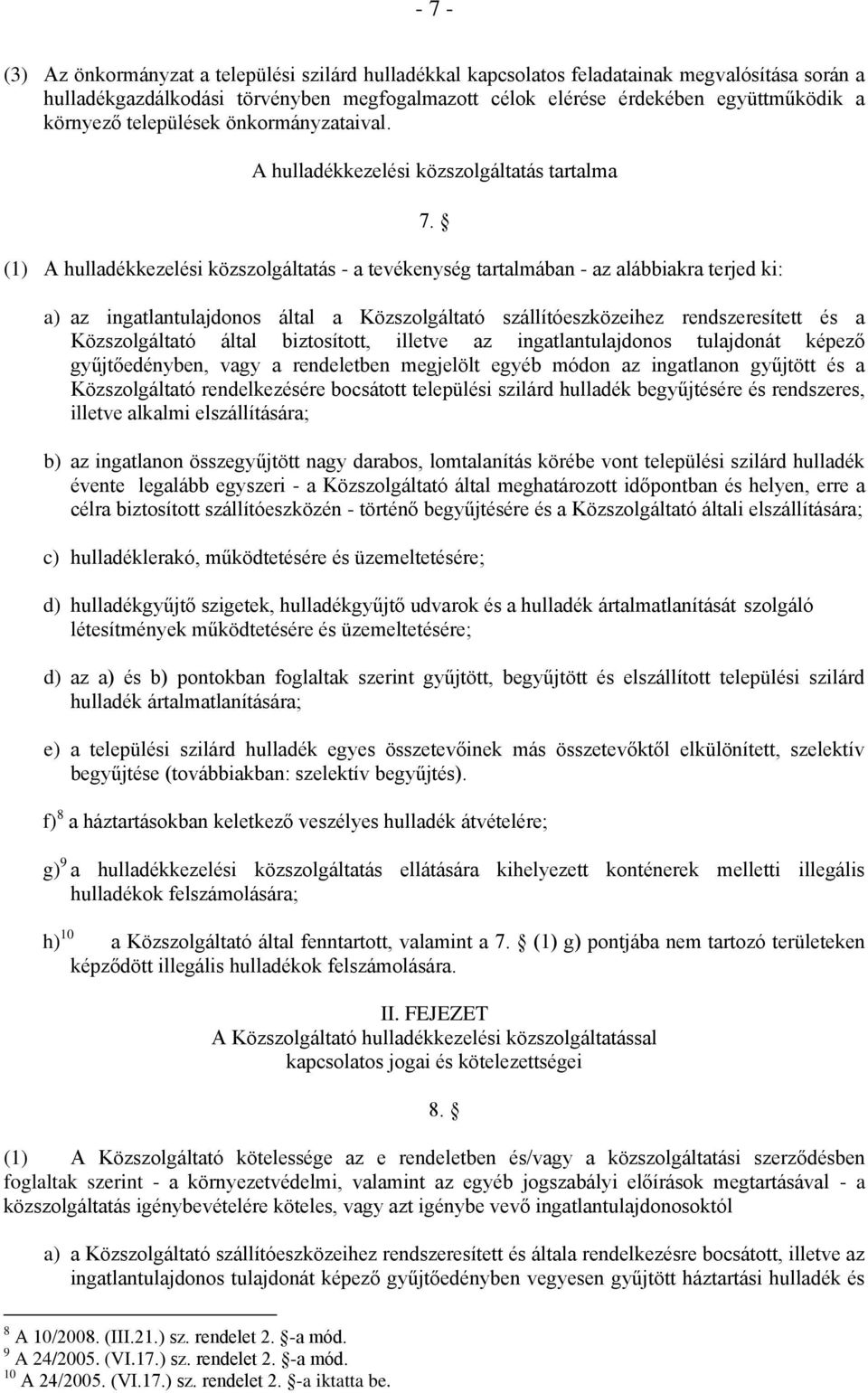 a) az ingatlantulajdonos által a Közszolgáltató szállítóeszközeihez rendszeresített és a Közszolgáltató által biztosított, illetve az ingatlantulajdonos tulajdonát képező gyűjtőedényben, vagy a