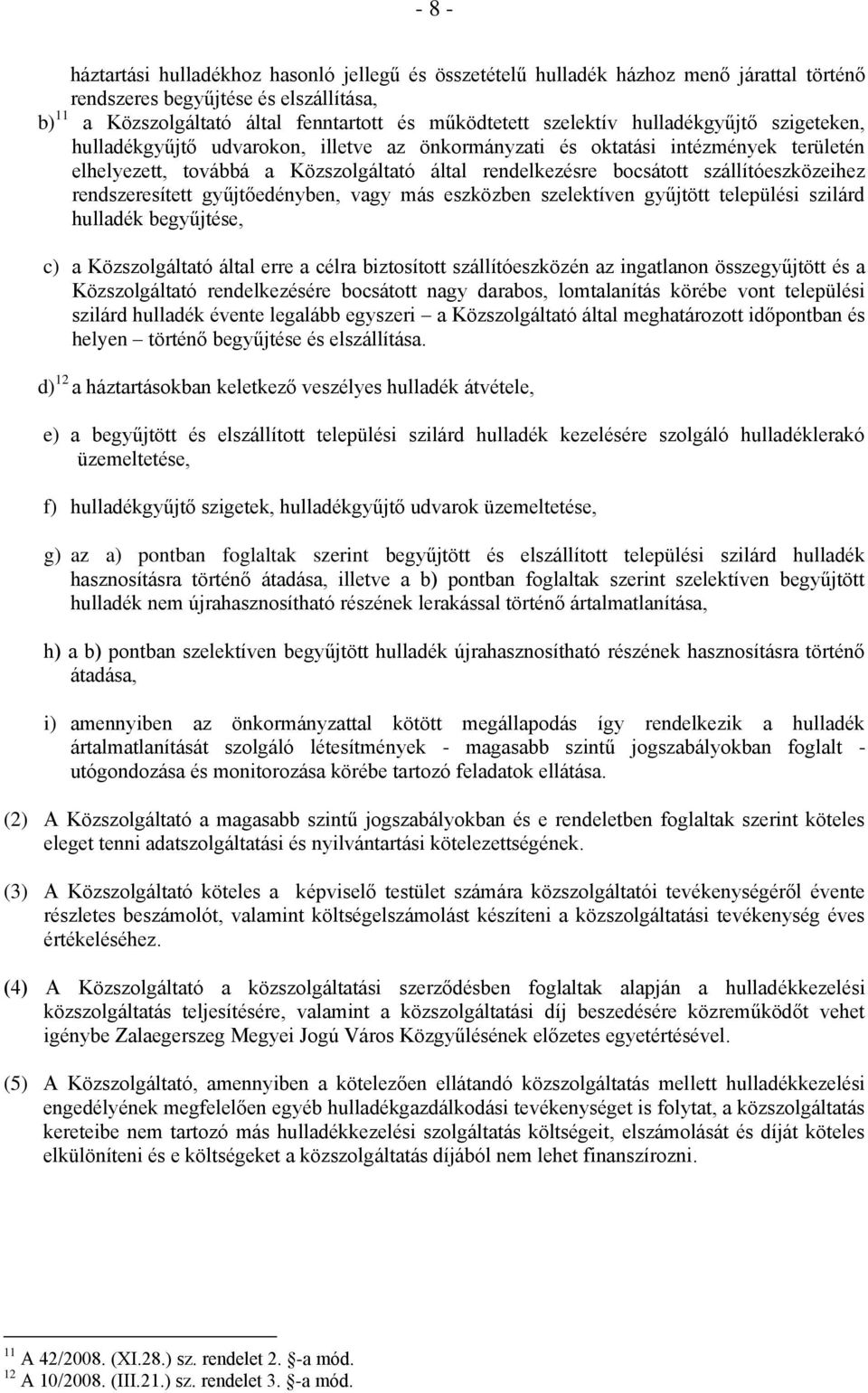 szállítóeszközeihez rendszeresített gyűjtőedényben, vagy más eszközben szelektíven gyűjtött települési szilárd hulladék begyűjtése, c) a Közszolgáltató által erre a célra biztosított szállítóeszközén