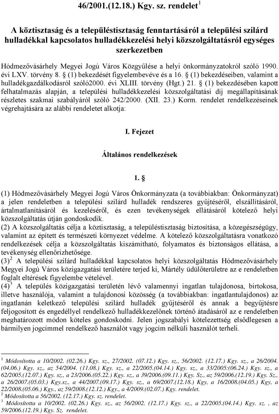 Jogú Város Közgyűlése a helyi önkormányzatokról szóló 1990. évi LXV. törvény 8. (1) bekezdését figyelembevéve és a 16. (1) bekezdéseiben, valamint a hulladékgazdálkodásról szóló2000. évi XLIII.