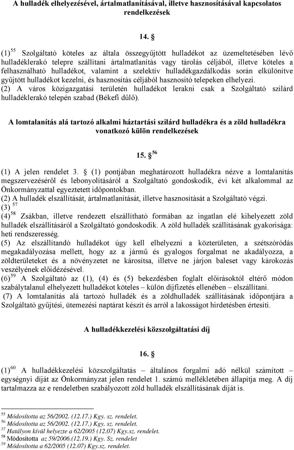 hulladékot, valamint a szelektív hulladékgazdálkodás során elkülönítve gyűjtött hulladékot kezelni, és hasznosítás céljából hasznosító telepeken elhelyezi.