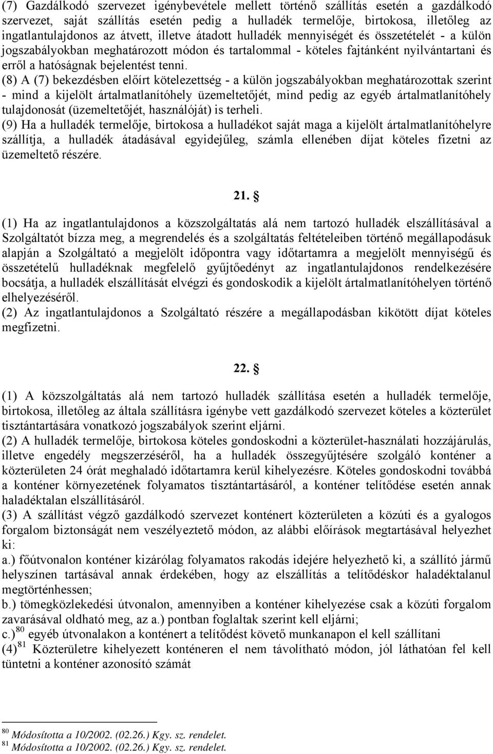 (8) A (7) bekezdésben előírt kötelezettség - a külön jogszabályokban meghatározottak szerint - mind a kijelölt ártalmatlanítóhely üzemeltetőjét, mind pedig az egyéb ártalmatlanítóhely tulajdonosát