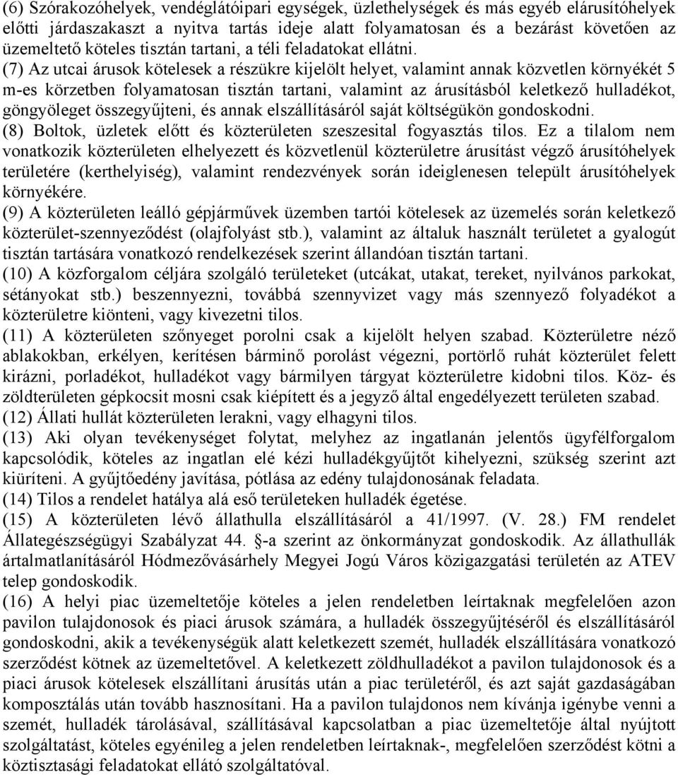 (7) Az utcai árusok kötelesek a részükre kijelölt helyet, valamint annak közvetlen környékét 5 m-es körzetben folyamatosan tisztán tartani, valamint az árusításból keletkező hulladékot, göngyöleget