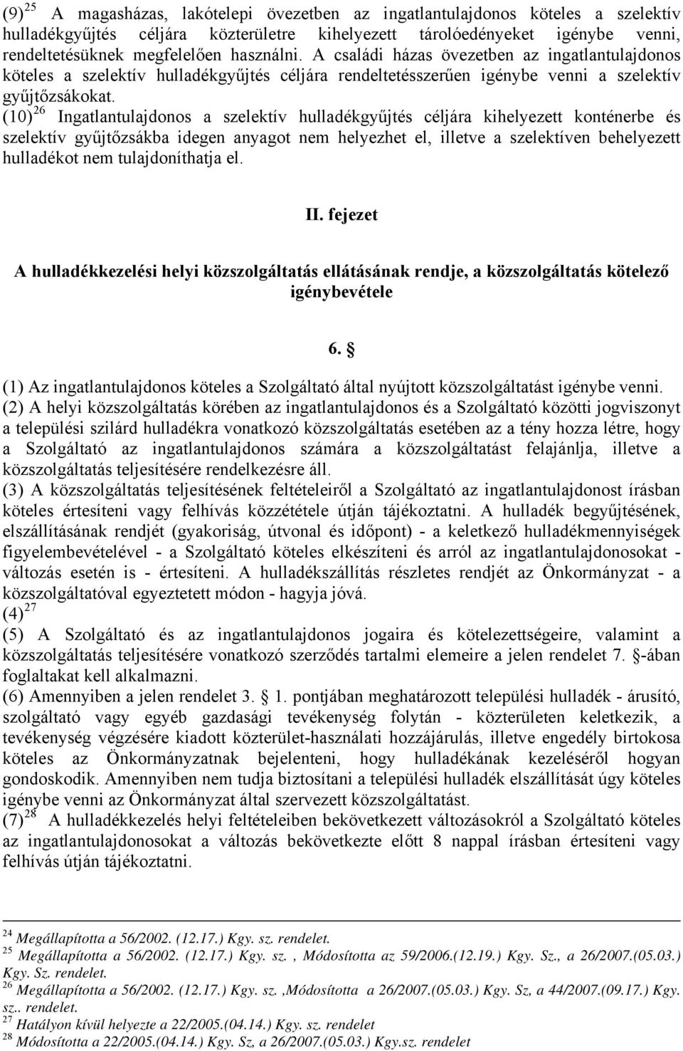 (10) 26 Ingatlantulajdonos a szelektív hulladékgyűjtés céljára kihelyezett konténerbe és szelektív gyűjtőzsákba idegen anyagot nem helyezhet el, illetve a szelektíven behelyezett hulladékot nem