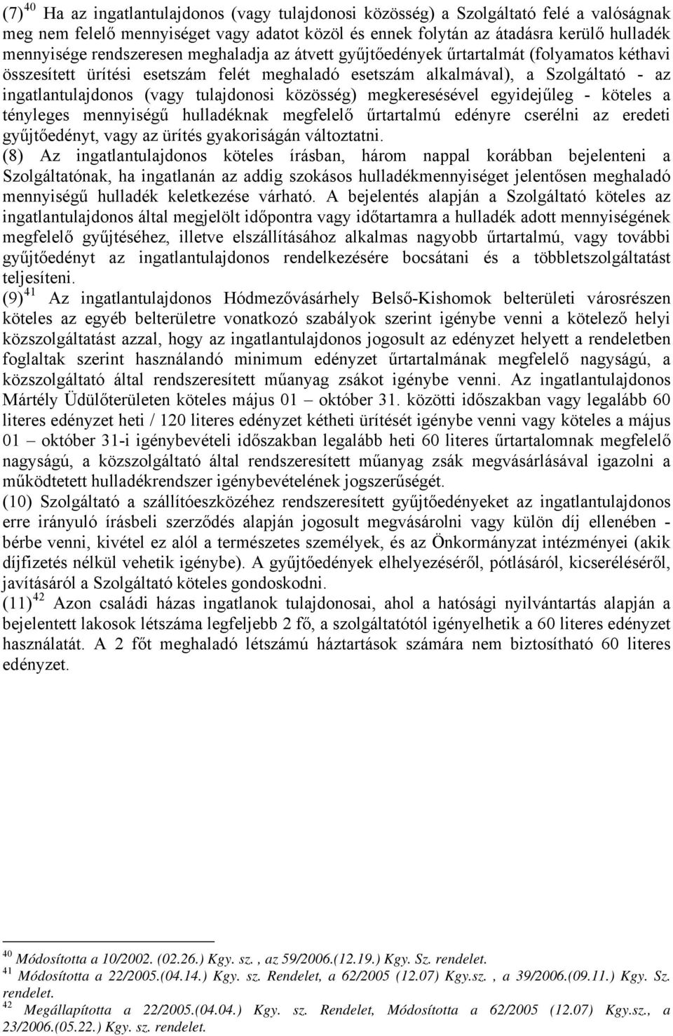 tulajdonosi közösség) megkeresésével egyidejűleg - köteles a tényleges mennyiségű hulladéknak megfelelő űrtartalmú edényre cserélni az eredeti gyűjtőedényt, vagy az ürítés gyakoriságán változtatni.