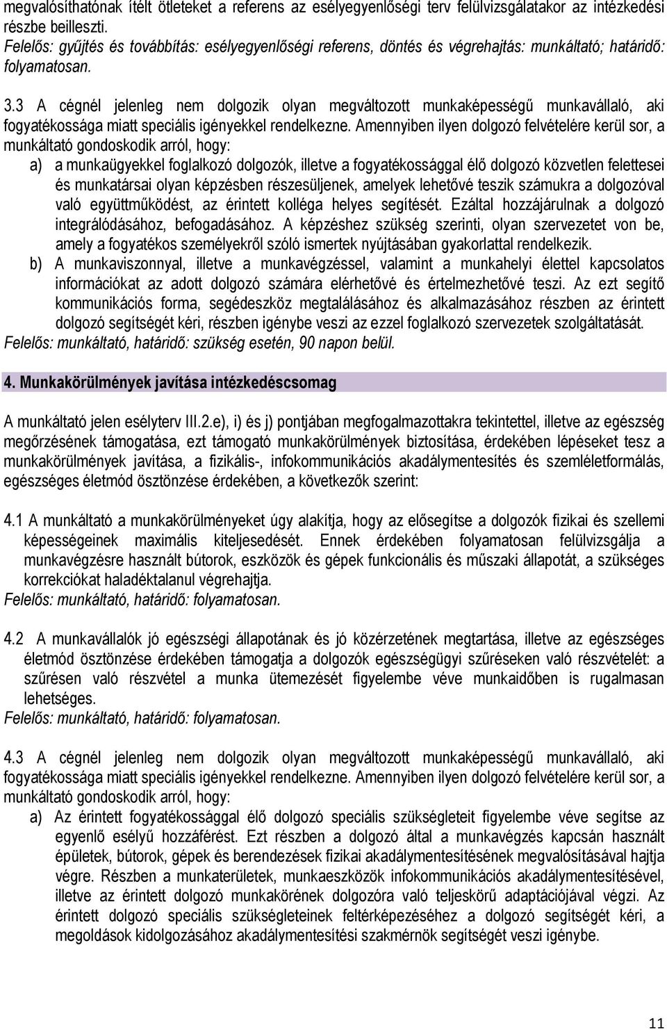 3 A cégnél jelenleg nem dolgozik olyan megváltozott munkaképességű munkavállaló, aki fogyatékossága miatt speciális igényekkel rendelkezne.