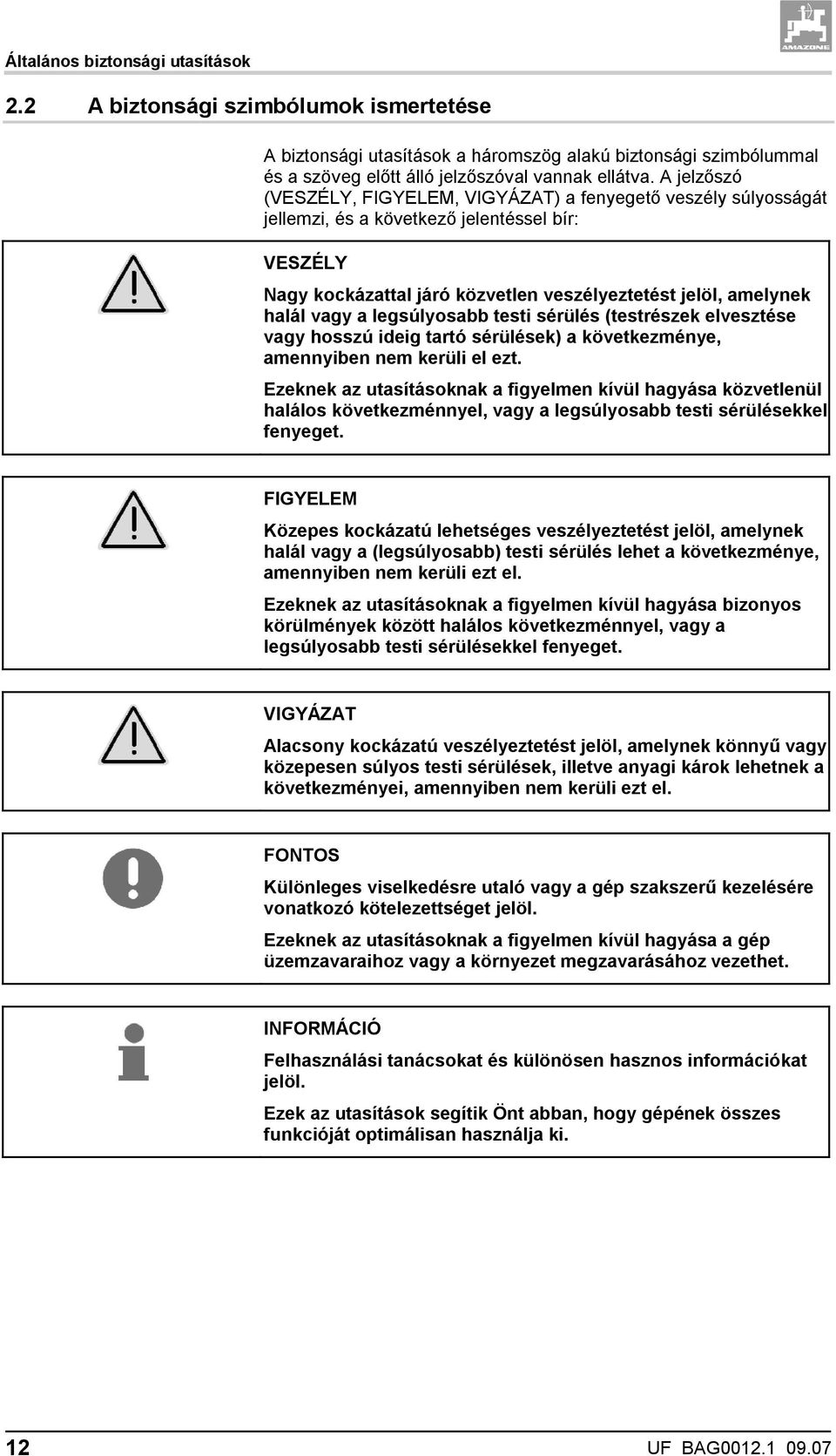 legsúlyosabb testi sérülés (testrészek elvesztése vagy hosszú ideig tartó sérülések) a következménye, amennyiben nem kerüli el ezt.