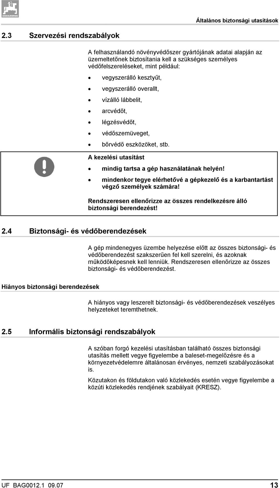 kesztyűt, vegyszerálló overallt, vízálló lábbelit, arcvédőt, légzésvédőt, védőszemüveget, bőrvédő eszközöket, stb. A kezelési utasítást mindig tartsa a gép használatának helyén!