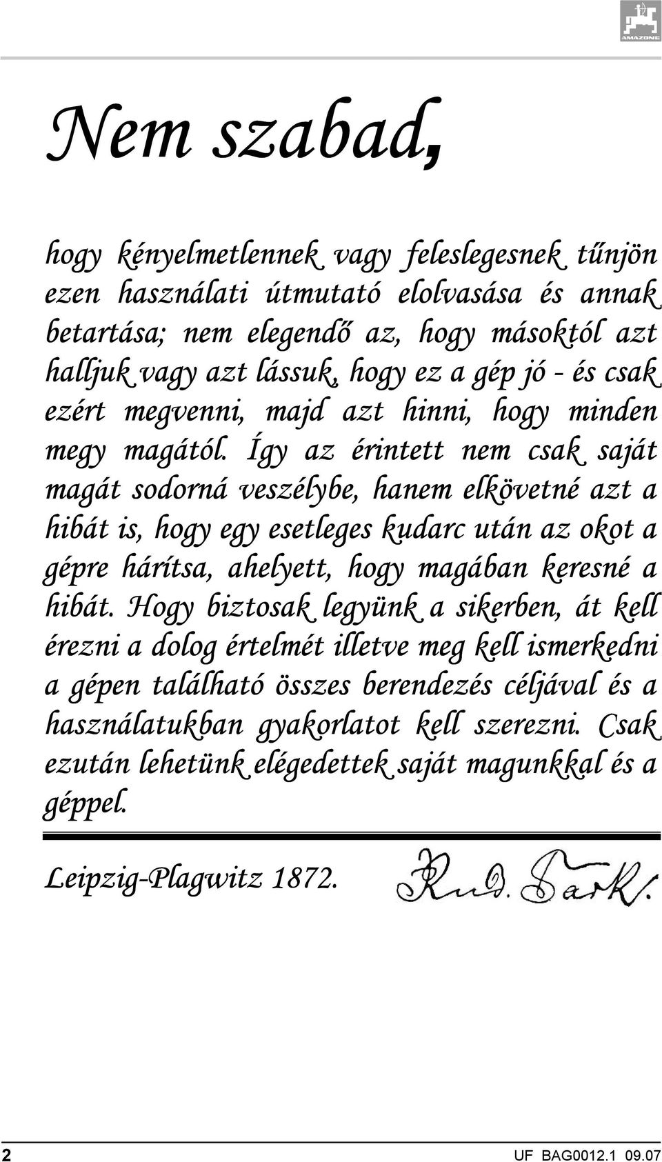 Így az érintett nem csak saját magát sodorná veszélybe, hanem elkövetné azt a hibát is, hogy egy esetleges kudarc után az okot a gépre hárítsa, ahelyett, hogy magában keresné a hibát.