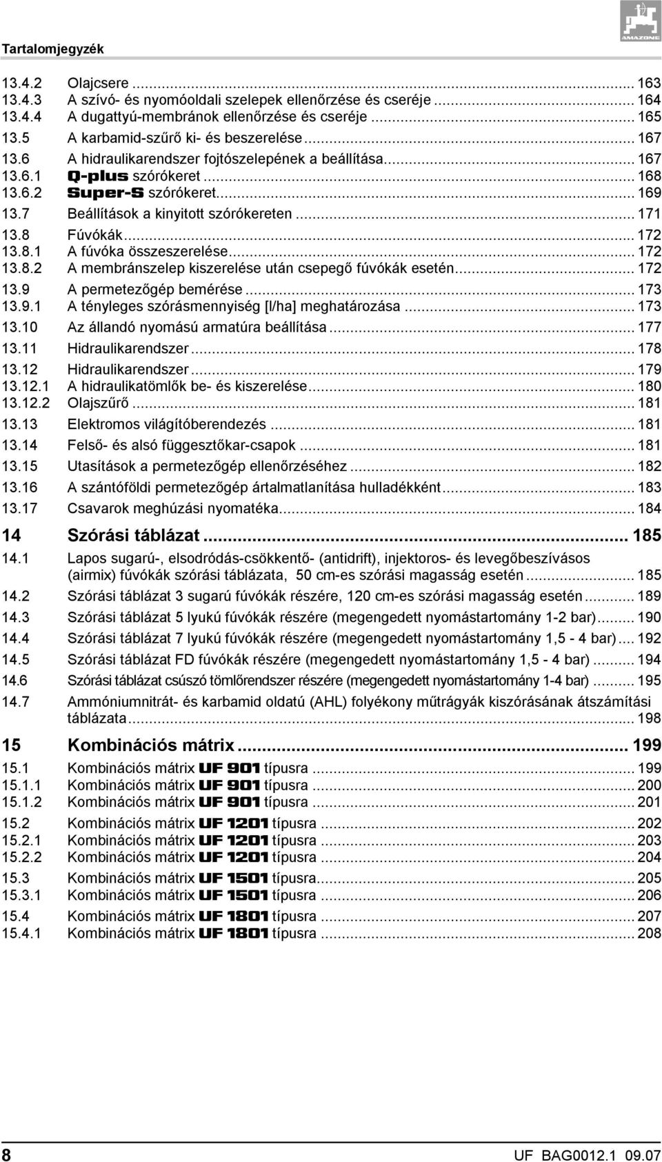 7 Beállítások a kinyitott szórókereten... 171 13.8 Fúvókák... 172 13.8.1 A fúvóka összeszerelése... 172 13.8.2 A membránszelep kiszerelése után csepegő fúvókák esetén... 172 13.9 