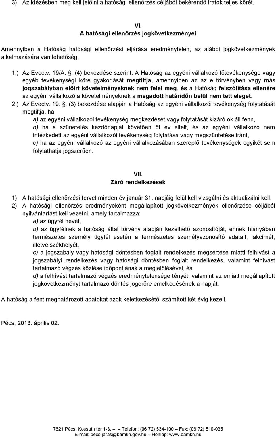 . (4) bekezdése szerint: A Hatóság az egyéni vállalkozó főtevékenysége vagy egyéb tevékenységi köre gyakorlását megtiltja, amennyiben az az e törvényben vagy más jogszabályban előírt követelményeknek