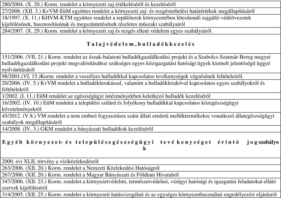 ) KHVM-KTM együttes rendelet a repülőterek környezetében létesítendő zajgátló védőövezetek kijelölésének, hasznosításának és megszüntetésének részletes műszaki szabályairól 284/2007. (X. 29.) Korm.