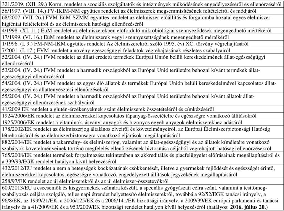 ) FVM-EüM-SZMM együttes rendelet az élelmiszer-előállítás és forgalomba hozatal egyes élelmiszerhigiéniai feltételeiről és az élelmiszerek hatósági ellenőrzéséről 4/1998. (XI. 11.