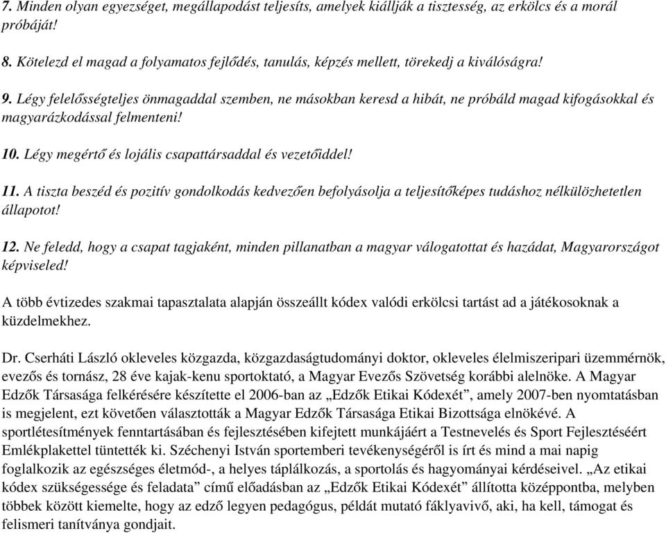 Légy felelősségteljes önmagaddal szemben, ne másokban keresd a hibát, ne próbáld magad kifogásokkal és magyarázkodással felmenteni! 10. Légy megértő és lojális csapattársaddal és vezetőiddel! 11.