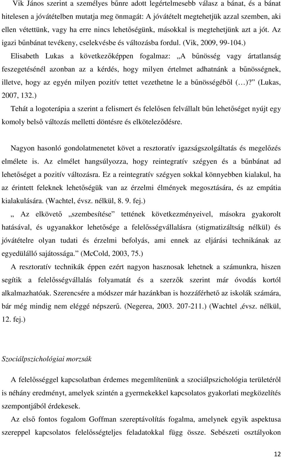 ) Elisabeth Lukas a következőképpen fogalmaz: A bűnösség vagy ártatlanság feszegetésénél azonban az a kérdés, hogy milyen értelmet adhatnánk a bűnösségnek, illetve, hogy az egyén milyen pozitív