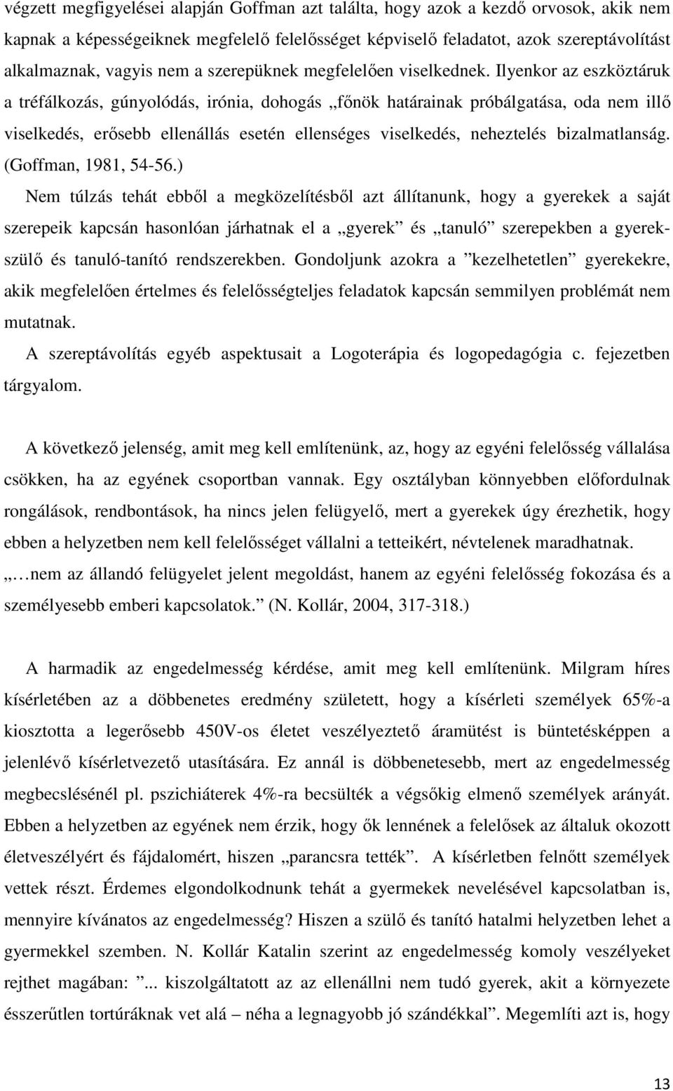 Ilyenkor az eszköztáruk a tréfálkozás, gúnyolódás, irónia, dohogás főnök határainak próbálgatása, oda nem illő viselkedés, erősebb ellenállás esetén ellenséges viselkedés, neheztelés bizalmatlanság.