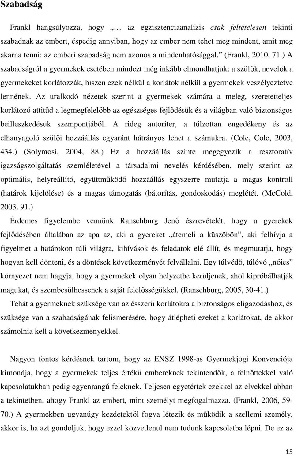 ) A szabadságról a gyermekek esetében mindezt még inkább elmondhatjuk: a szülők, nevelők a gyermekeket korlátozzák, hiszen ezek nélkül a korlátok nélkül a gyermekek veszélyeztetve lennének.