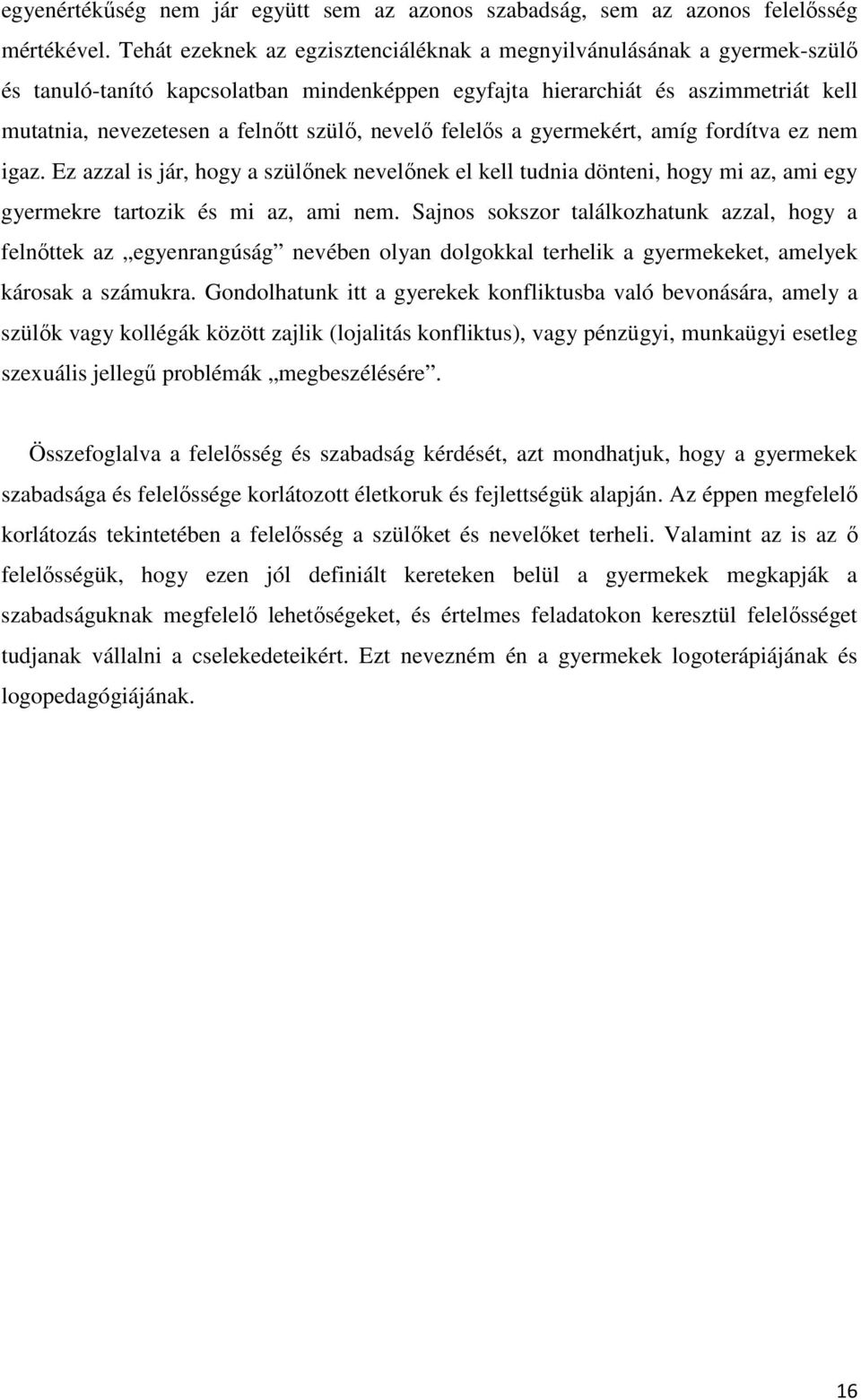 nevelő felelős a gyermekért, amíg fordítva ez nem igaz. Ez azzal is jár, hogy a szülőnek nevelőnek el kell tudnia dönteni, hogy mi az, ami egy gyermekre tartozik és mi az, ami nem.