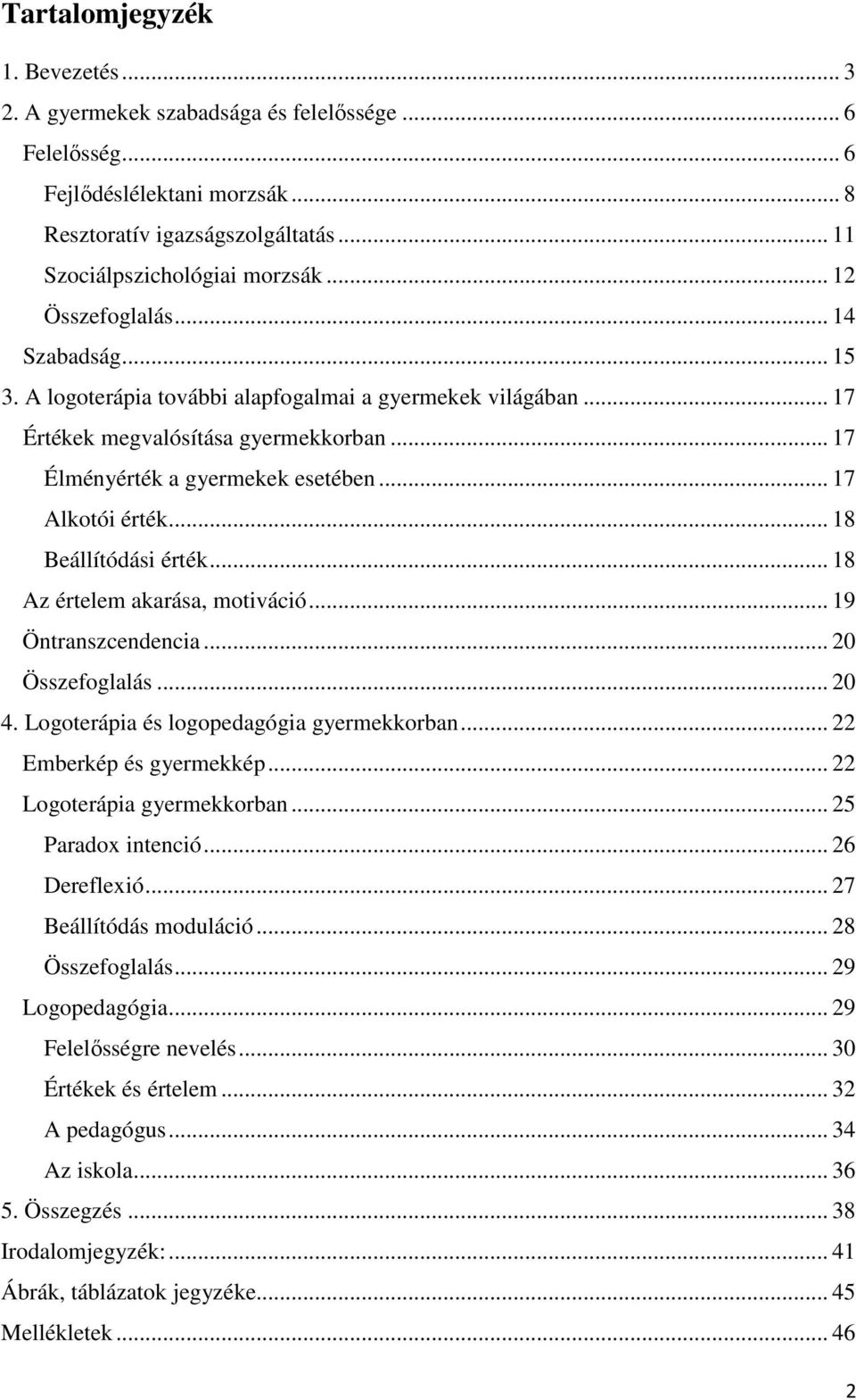 .. 17 Alkotói érték... 18 Beállítódási érték... 18 Az értelem akarása, motiváció... 19 Öntranszcendencia... 20 Összefoglalás... 20 4. Logoterápia és logopedagógia gyermekkorban.