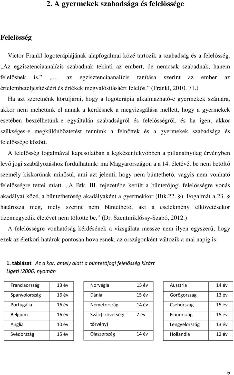 az egzisztenciaanalízis tanítása szerint az ember az értelembeteljesítéséért és értékek megvalósításáért felelős. (Frankl, 2010. 71.