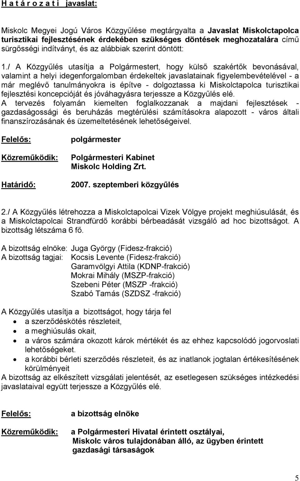 / A Közgyűlés utasítja a Polgármestert, hogy külső szakértők bevonásával, valamint a helyi idegenforgalomban érdekeltek javaslatainak figyelembevételével - a már meglévő tanulmányokra is építve -