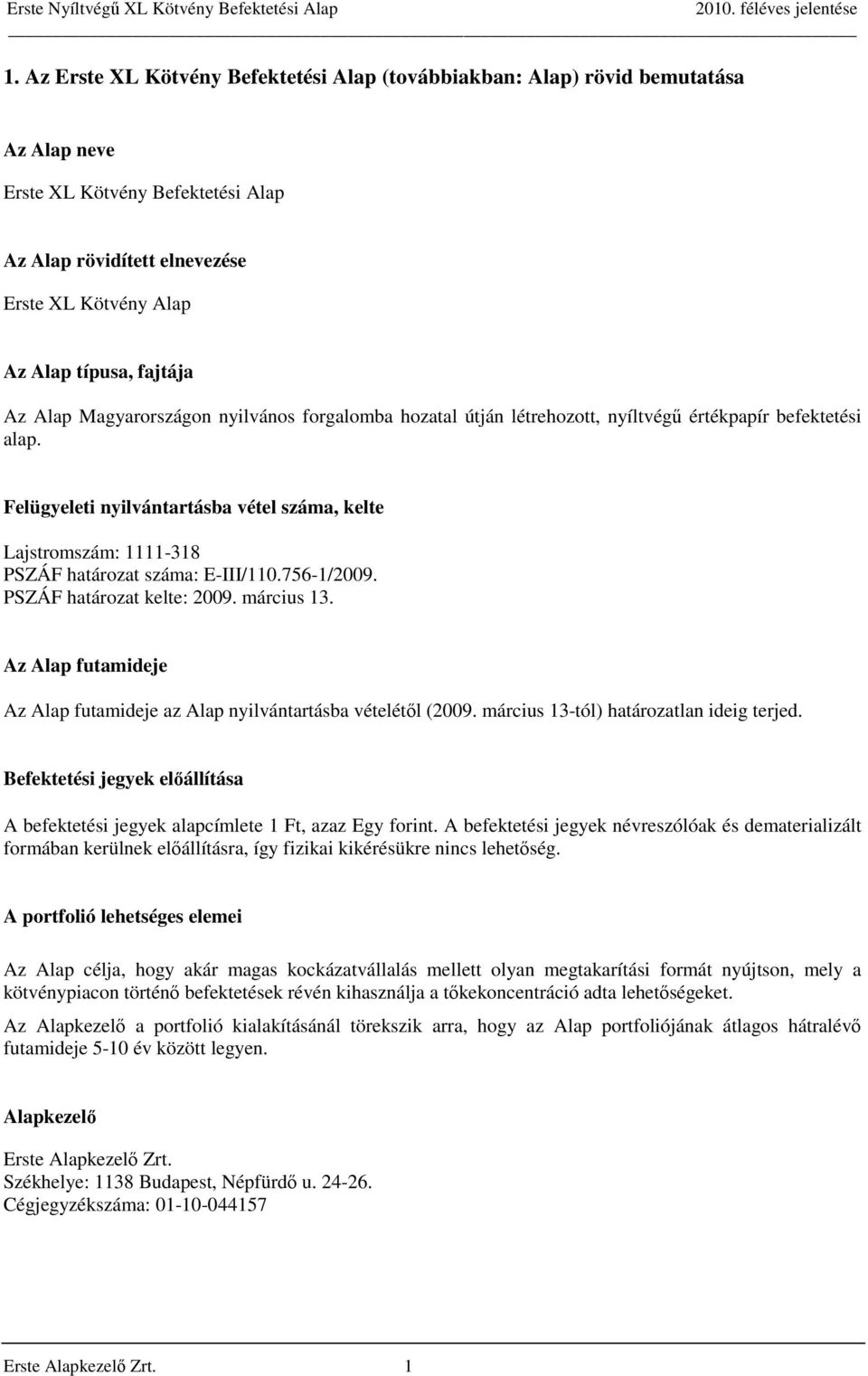 Felügyeleti nyilvántartásba vétel száma, kelte Lajstromszám: 1111-318 PSZÁF határozat száma: E-III/110.756-1/2009. PSZÁF határozat kelte: 2009. március 13.