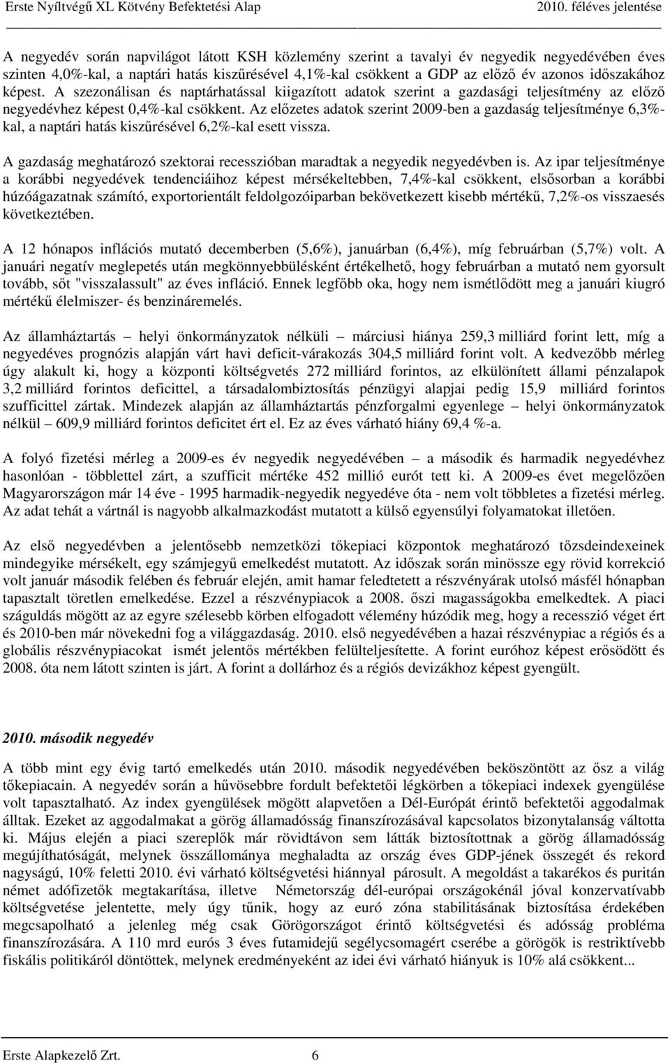 Az előzetes adatok szerint 2009-ben a gazdaság teljesítménye 6,3%- kal, a naptári hatás kiszűrésével 6,2%-kal esett vissza.