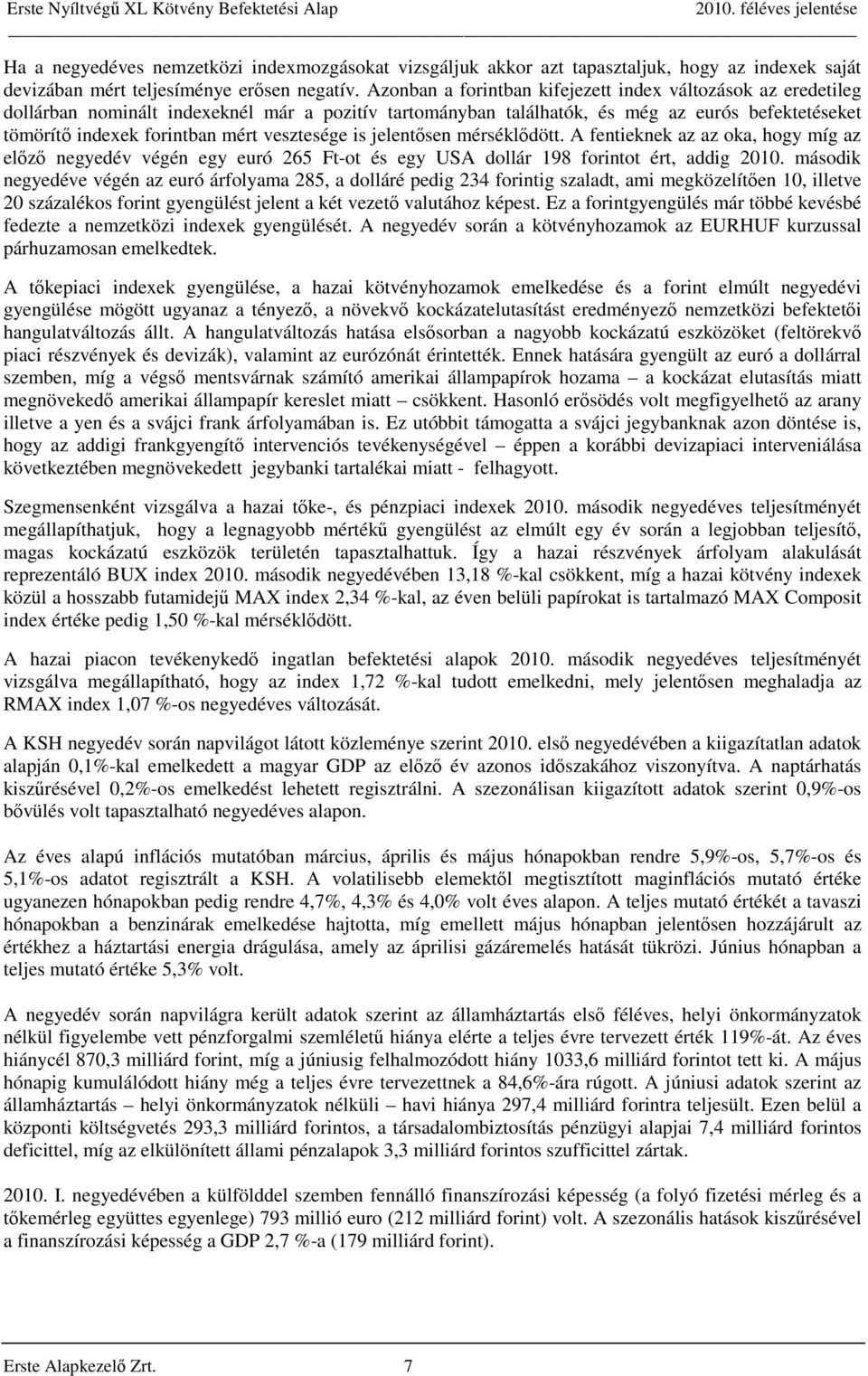 vesztesége is jelentősen mérséklődött. A fentieknek az az oka, hogy míg az előző negyedév végén egy euró 265 Ft-ot és egy USA dollár 198 forintot ért, addig 2010.