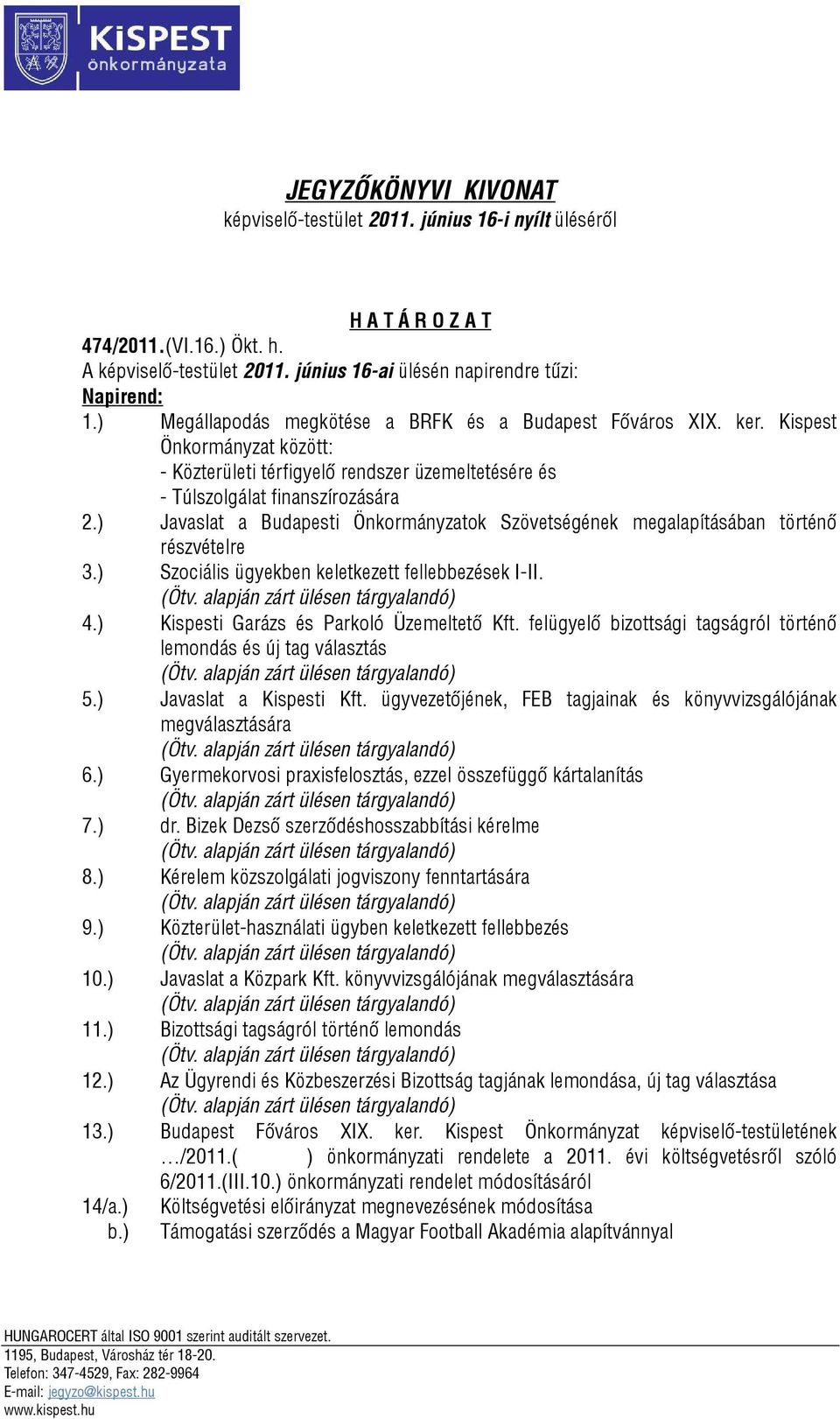 ) Javaslat a Budapesti Önkormányzatok Szövetségének megalapításában történő részvételre 3.) Szociális ügyekben keletkezett fellebbezések I-II. (Ötv. alapján zárt ülésen tárgyalandó) 4.