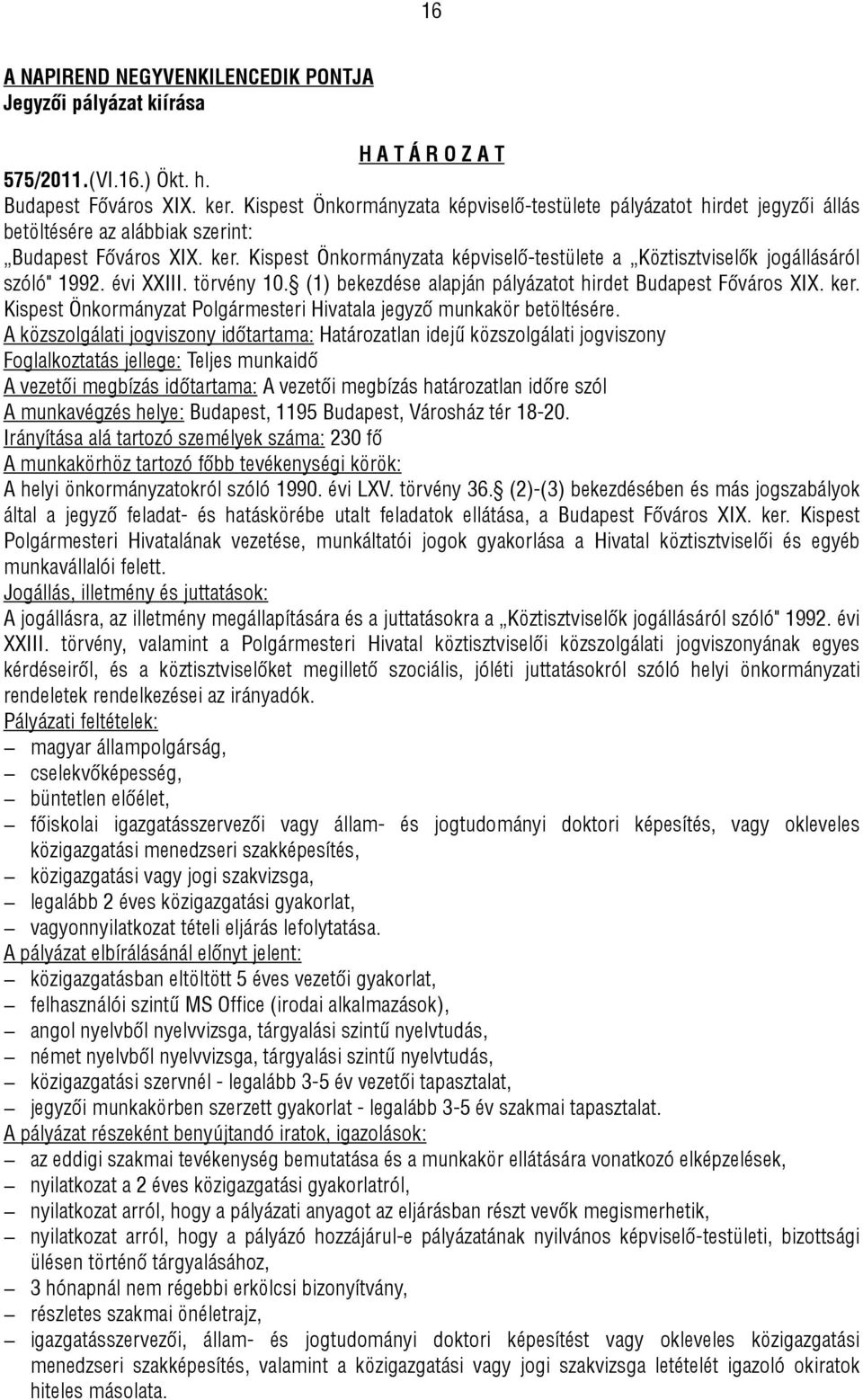 Kispest Önkormányzata képviselő-testülete a Köztisztviselők jogállásáról szóló" 1992. évi XXIII. törvény 10. (1) bekezdése alapján pályázatot hirdet Budapest Főváros XIX. ker.