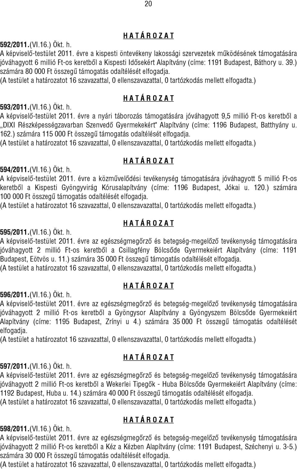 ) számára 80 000 Ft összegű támogatás odaítélését elfogadja. 593/2011.(VI.16.) Ökt. h. A képviselő-testület 2011.