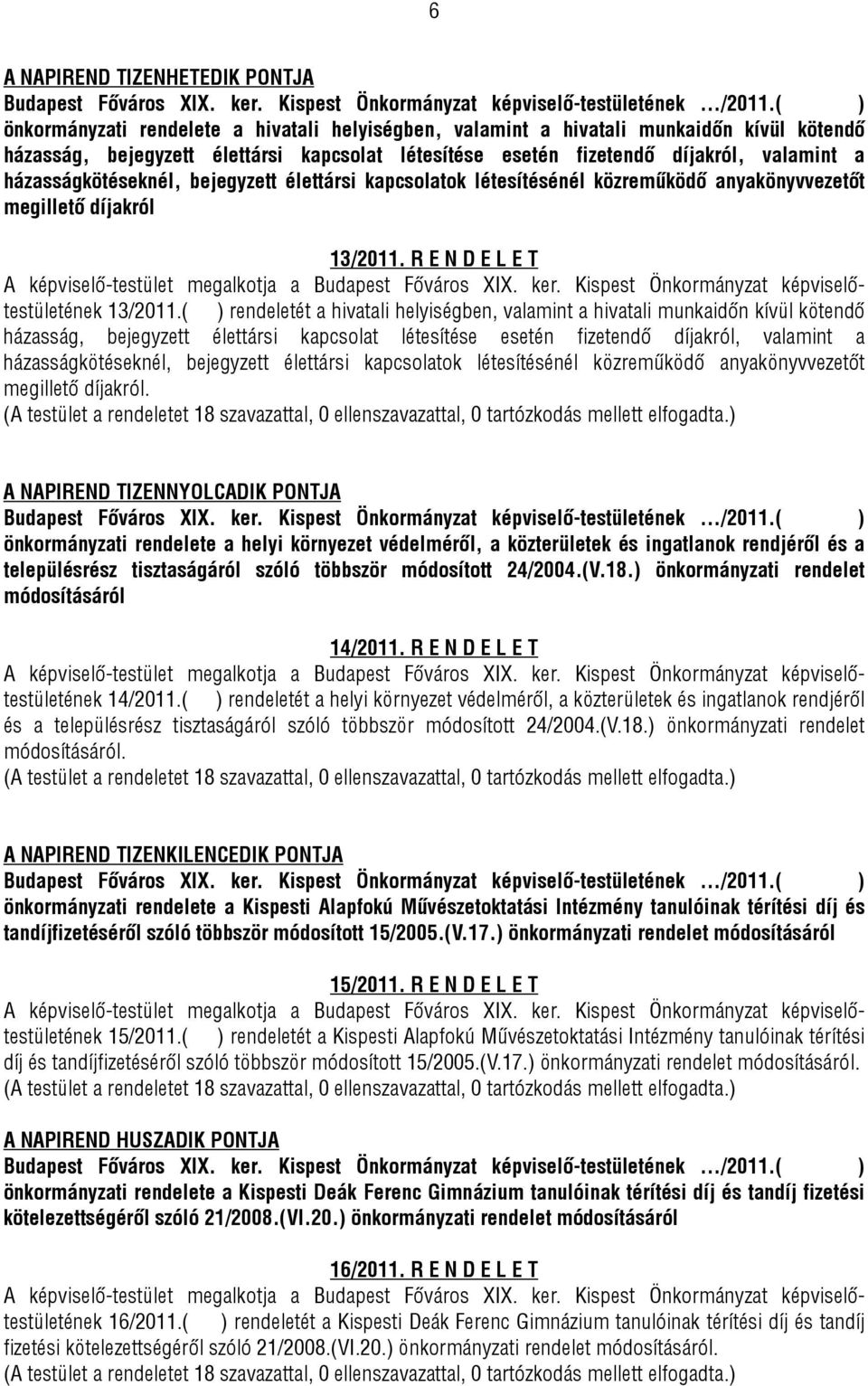 házasságkötéseknél, bejegyzett élettársi kapcsolatok létesítésénél közreműködő anyakönyvvezetőt megillető díjakról 13/2011. R E N D E L E T A képviselő-testület megalkotja a Budapest Főváros XIX. ker.