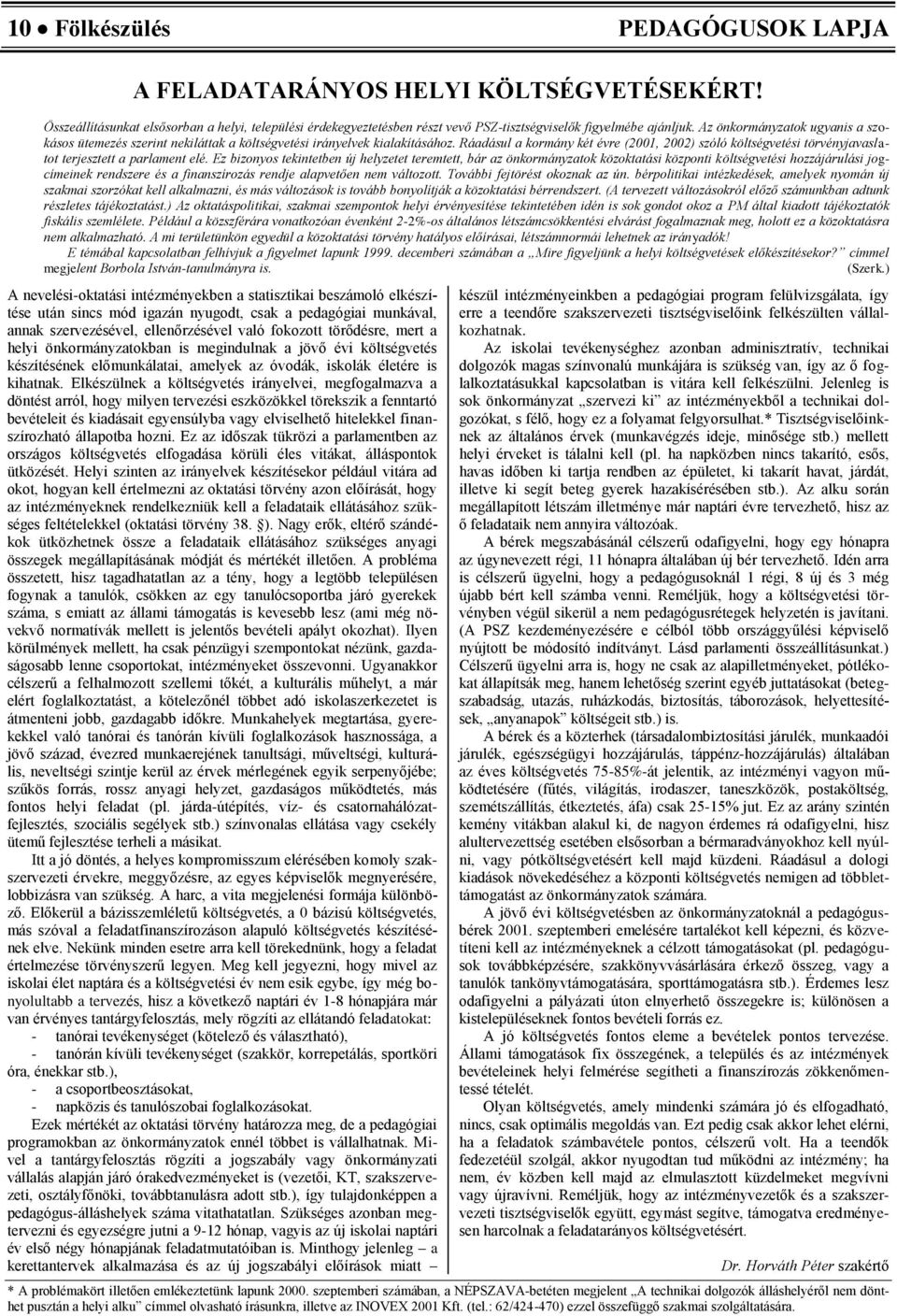 Ráadásul a kormány két évre (2001, 2002) szóló költségvetési törvényjavaslatot terjesztett a parlament elé.