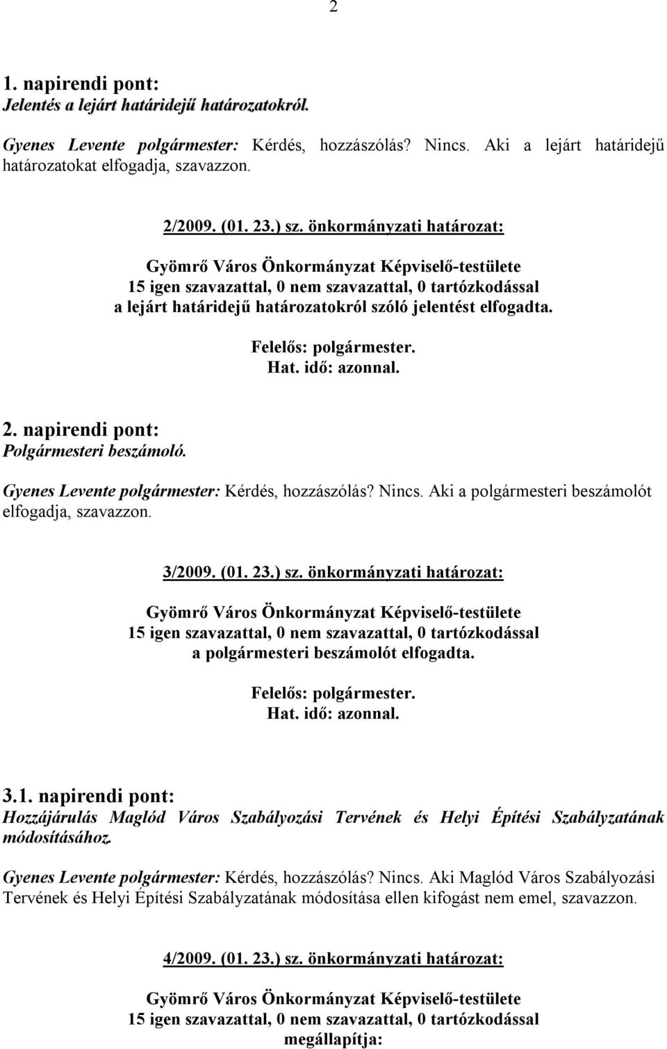 Aki a polgármesteri beszámolót elfogadja, szavazzon. 3/2009. (01. 23.) sz. önkormányzati határozat: a polgármesteri beszámolót elfogadta. 3.1. napirendi pont: Hozzájárulás Maglód Város Szabályozási Tervének és Helyi Építési Szabályzatának módosításához.