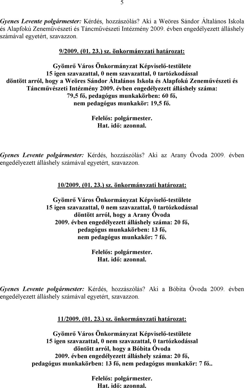 önkormányzati határozat: döntött arról, hogy a Weöres Sándor Általános Iskola és Alapfokú Zeneművészeti és Táncművészeti Intézmény 2009.