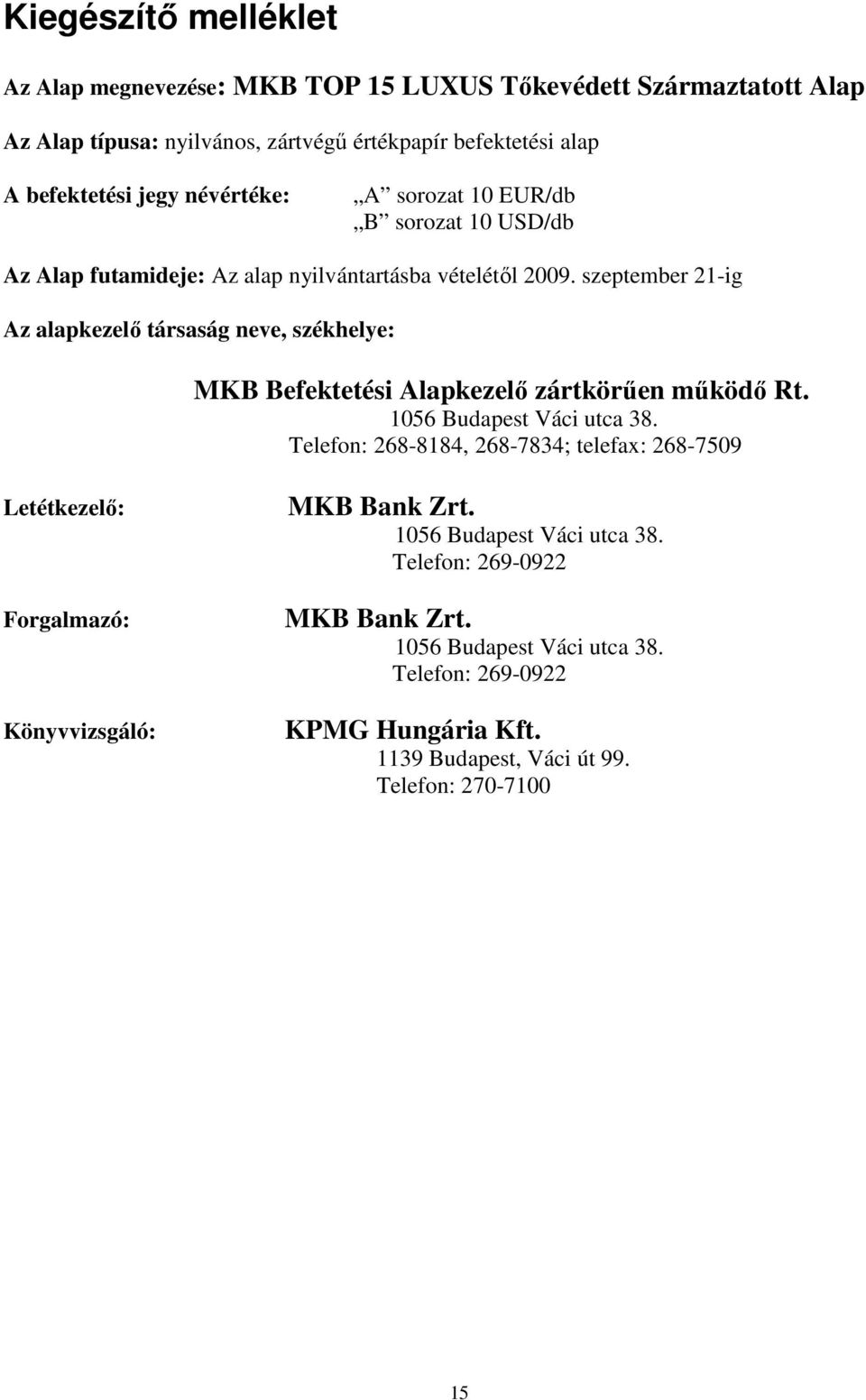 szeptember 21-ig Az alapkezelı társaság neve, székhelye: MKB Befektetési Alapkezelı zártkörően mőködı Rt. 1056 Budapest Váci utca 38.