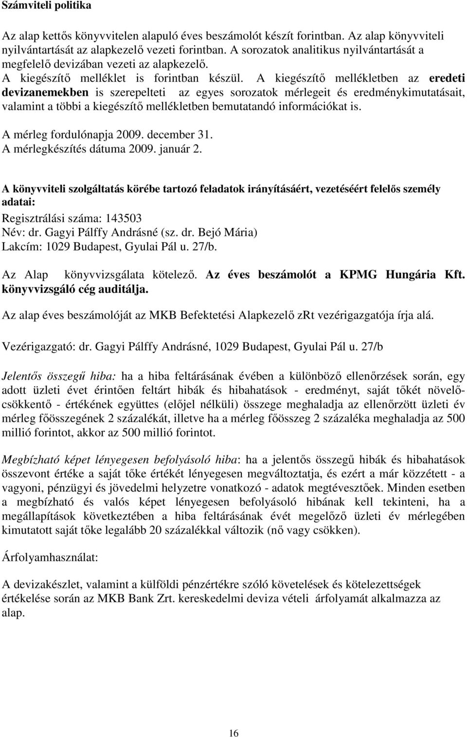 A kiegészítı mellékletben az eredeti devizanemekben is szerepelteti az egyes sorozatok mérlegeit és eredménykimutatásait, valamint a többi a kiegészítı mellékletben bemutatandó információkat is.